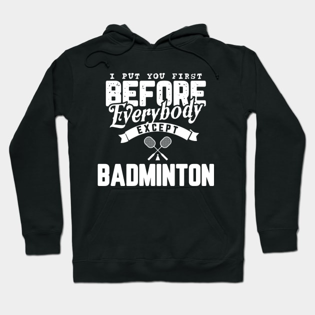 I put you before everybody except badminton Hoodie by Birdies Fly